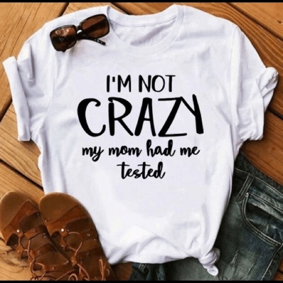 Gildan Tops - I’m not crazy my mom had me tested